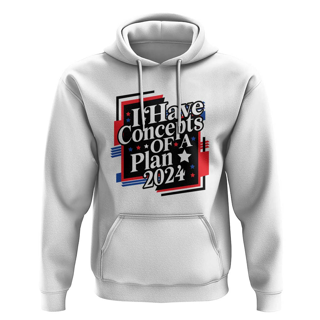 Trump Supporter Hoodie I Have Concepts Of A Plan 2024 Star Trump For President TS11 White Print Your Wear