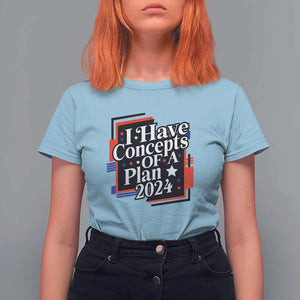 Trump Supporter T Shirt For Women I Have Concepts Of A Plan 2024 Star Trump For President TS11 Light Blue Print Your Wear
