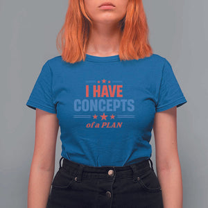Trump Supporter T Shirt For Women I Have Concepts Of A Plan Star Stripes Presidential Election TS11 Royal Blue Print Your Wear