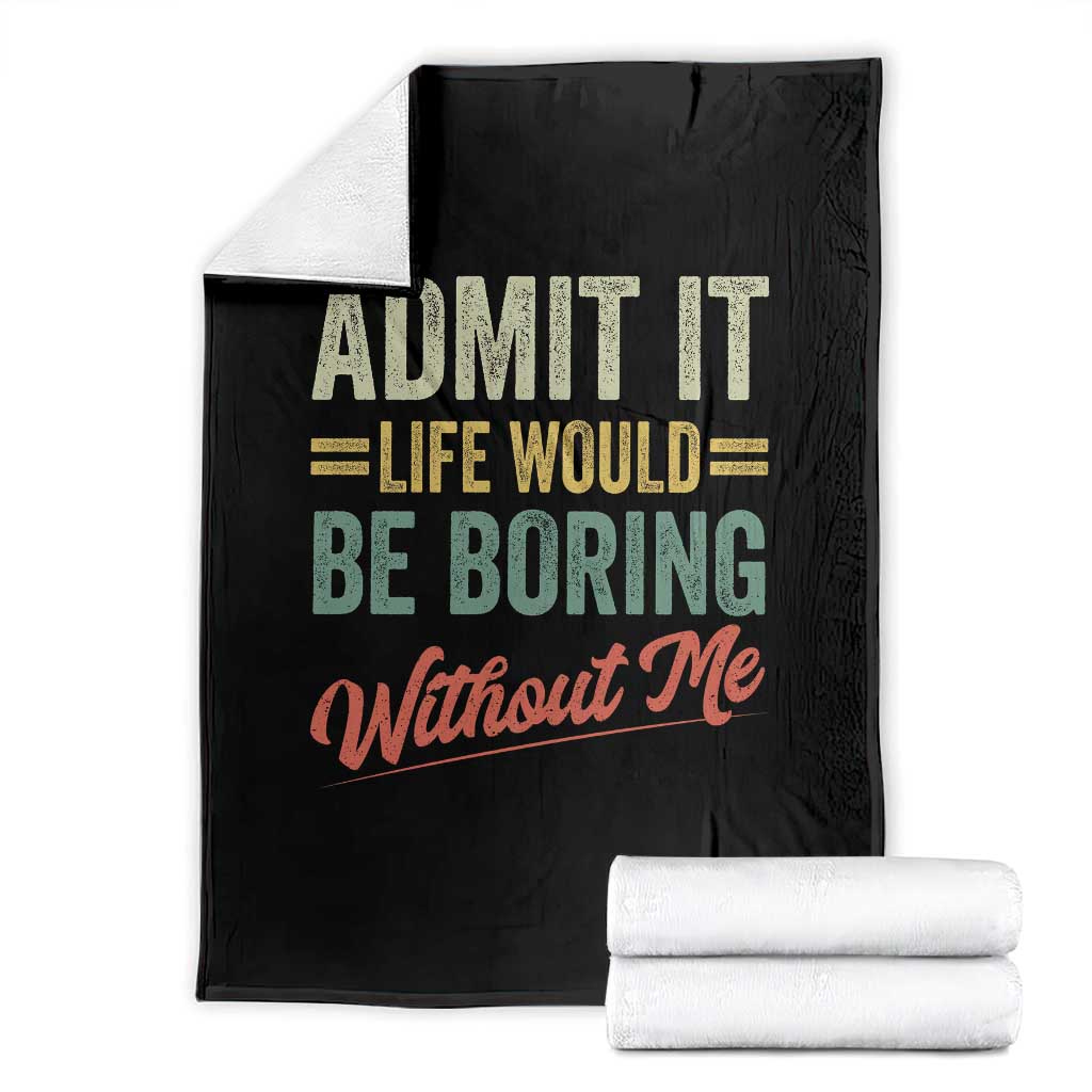 Funny Admit It Life Would Be Boring Without Me Throw Blanket TS11 Black Print Your Wear