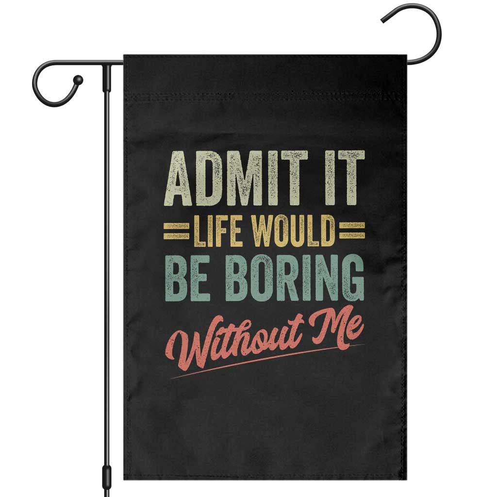 Funny Admit It Life Would Be Boring Without Me Garden Flag TS11 Black Print Your Wear