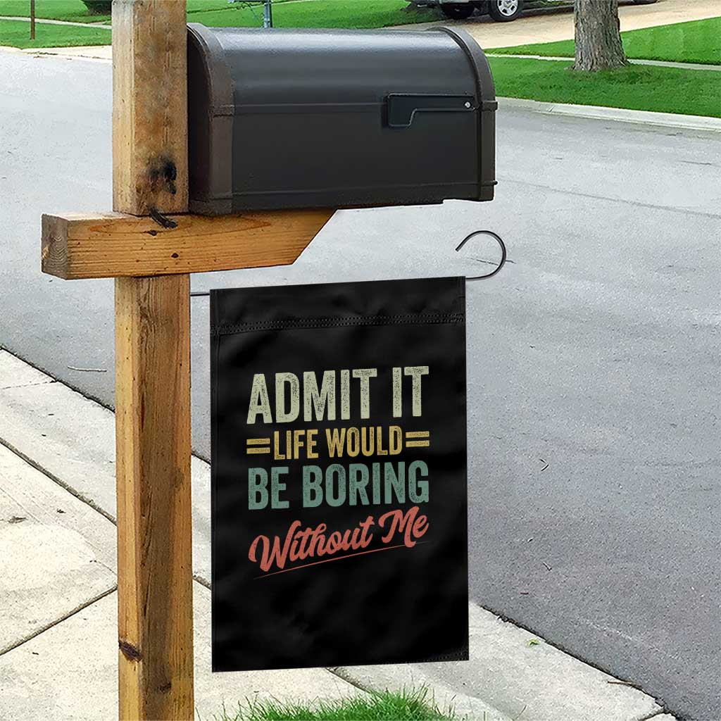 Funny Admit It Life Would Be Boring Without Me Garden Flag TS11 Print Your Wear