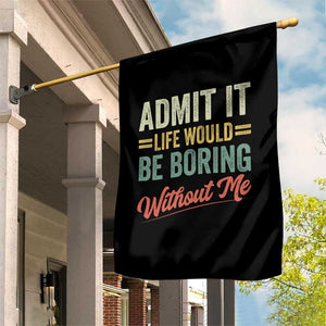 Funny Admit It Life Would Be Boring Without Me Garden Flag TS11 Print Your Wear