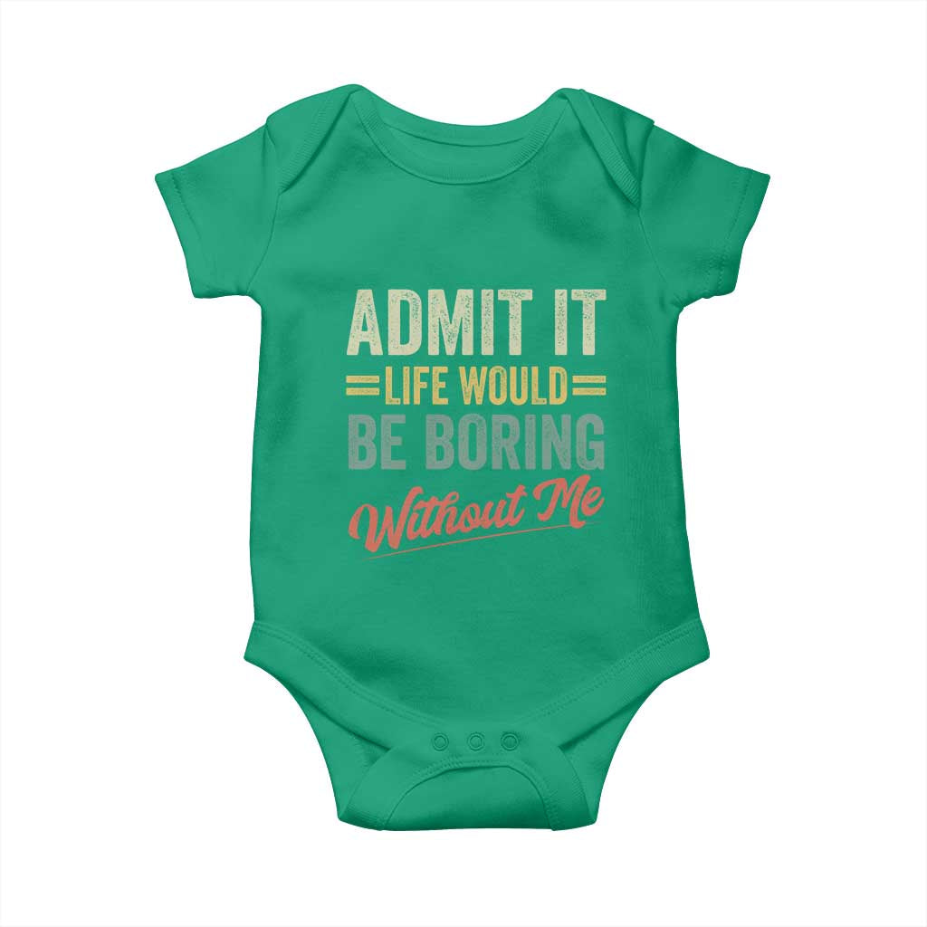 Funny Admit It Life Would Be Boring Without Me Baby Onesie TS11 Irish Green Print Your Wear