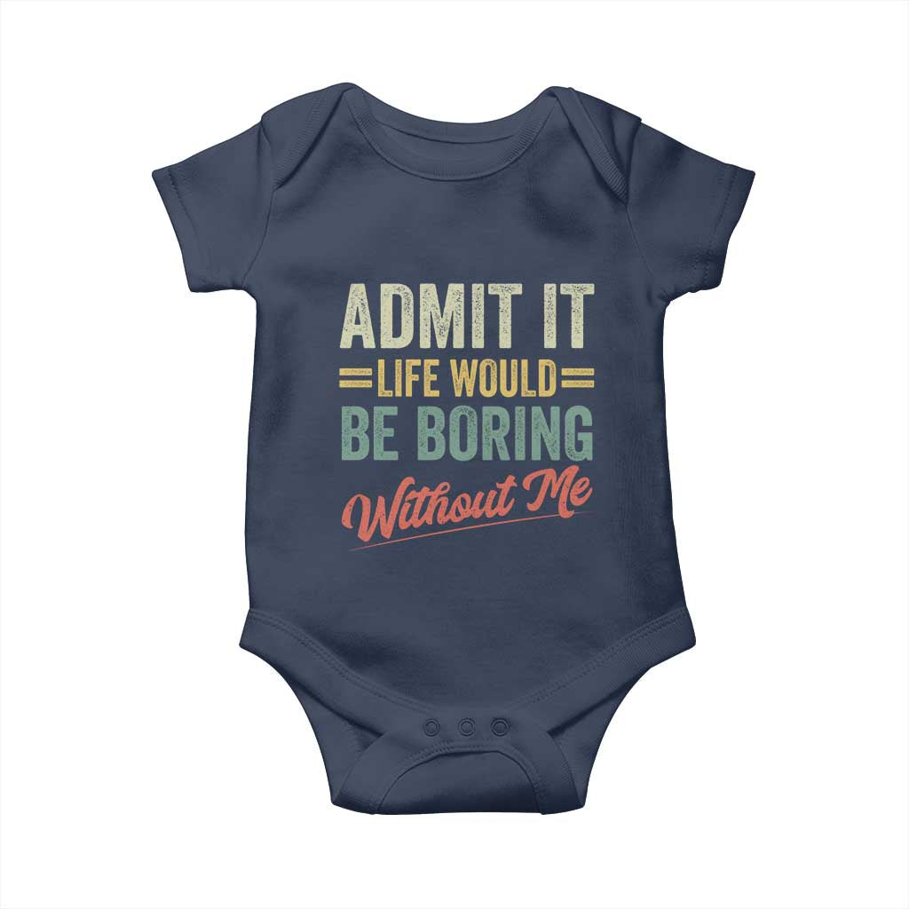 Funny Admit It Life Would Be Boring Without Me Baby Onesie TS11 Navy Print Your Wear