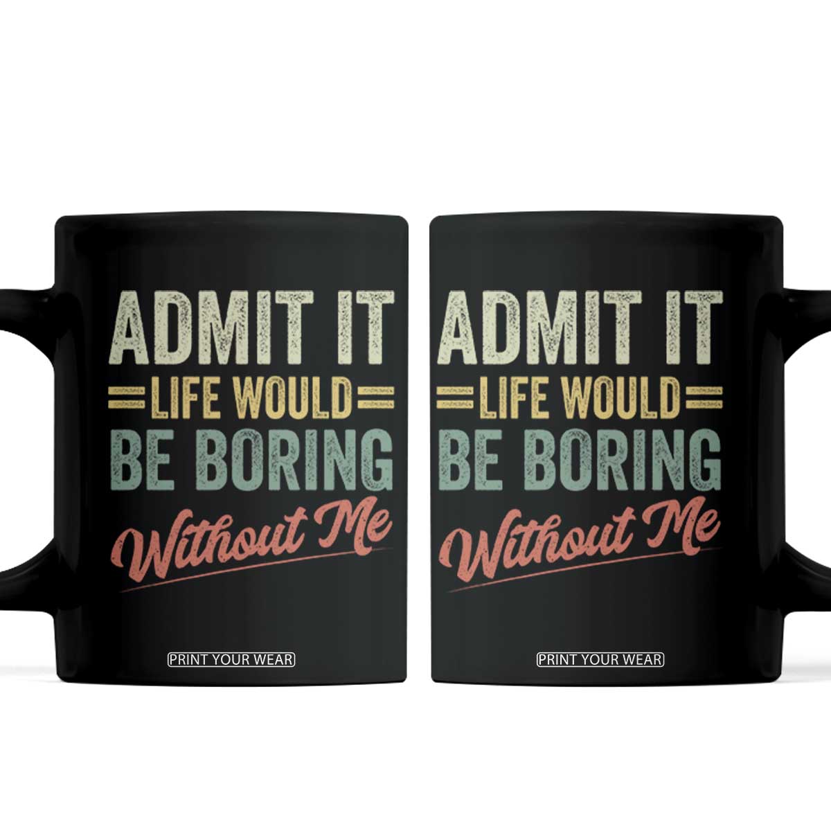 Funny Admit It Life Would Be Boring Without Me Coffee Mug TS11 Black Print Your Wear