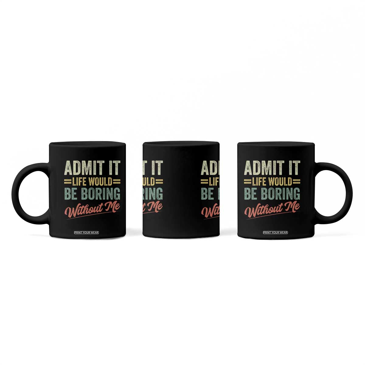 Funny Admit It Life Would Be Boring Without Me Coffee Mug TS11 Print Your Wear
