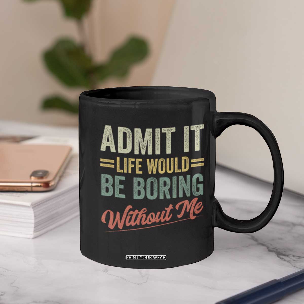 Funny Admit It Life Would Be Boring Without Me Coffee Mug TS11 Print Your Wear