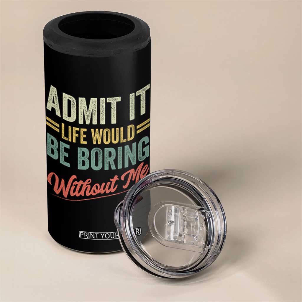 Funny Admit It Life Would Be Boring Without Me 4 in 1 Can Cooler Tumbler TS11 Print Your Wear