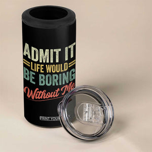 Funny Admit It Life Would Be Boring Without Me 4 in 1 Can Cooler Tumbler TS11 Print Your Wear
