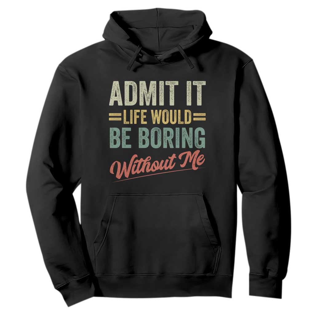 Funny Admit It Life Would Be Boring Without Me Hoodie TS11 Black Print Your Wear