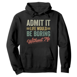 Funny Admit It Life Would Be Boring Without Me Hoodie TS11 Black Print Your Wear