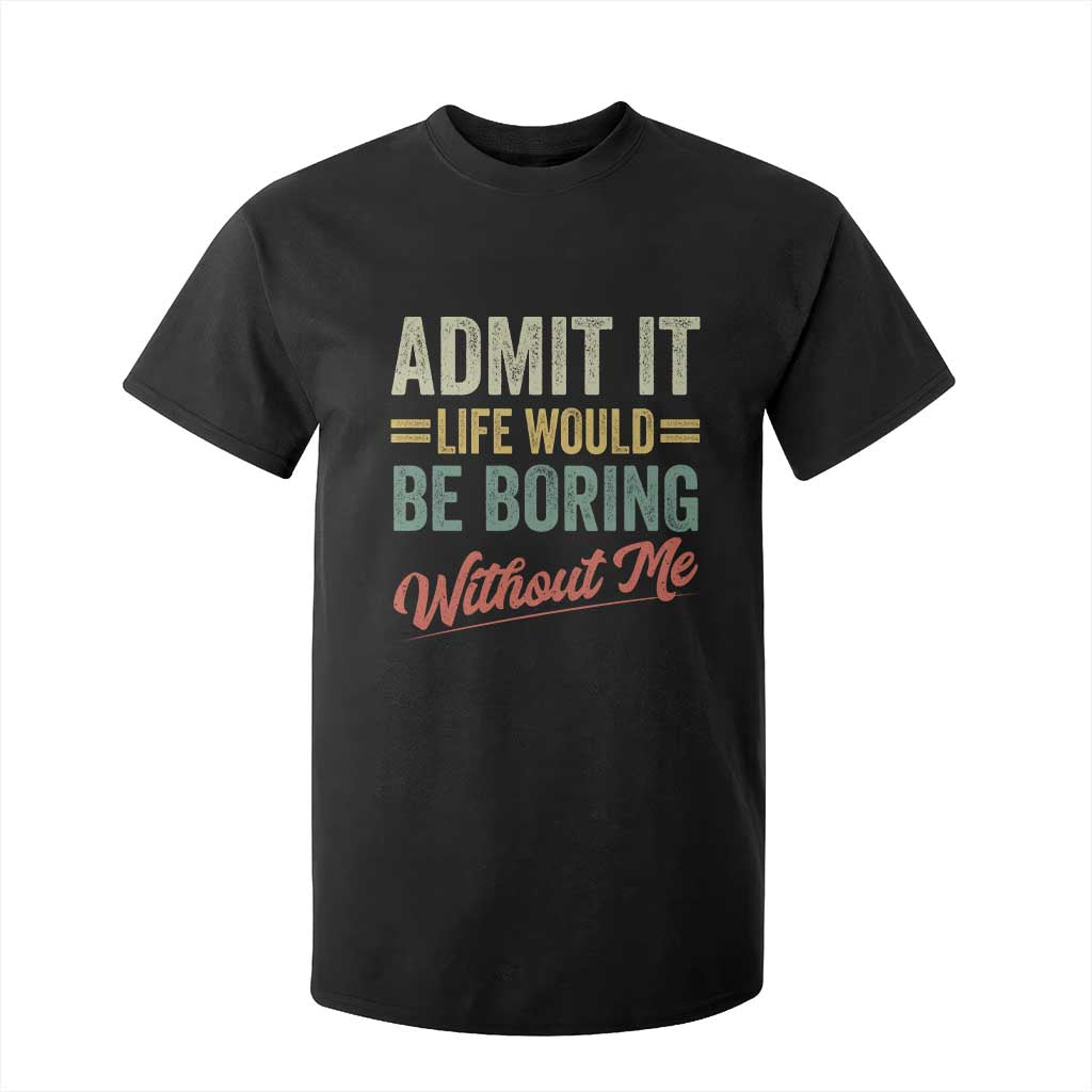 Funny Admit It Life Would Be Boring Without Me T Shirt For Kid TS11 Black Print Your Wear