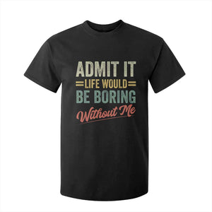 Funny Admit It Life Would Be Boring Without Me T Shirt For Kid TS11 Black Print Your Wear
