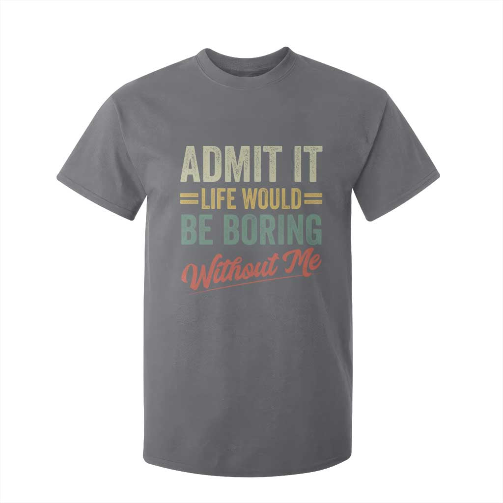 Funny Admit It Life Would Be Boring Without Me T Shirt For Kid TS11 Charcoal Print Your Wear