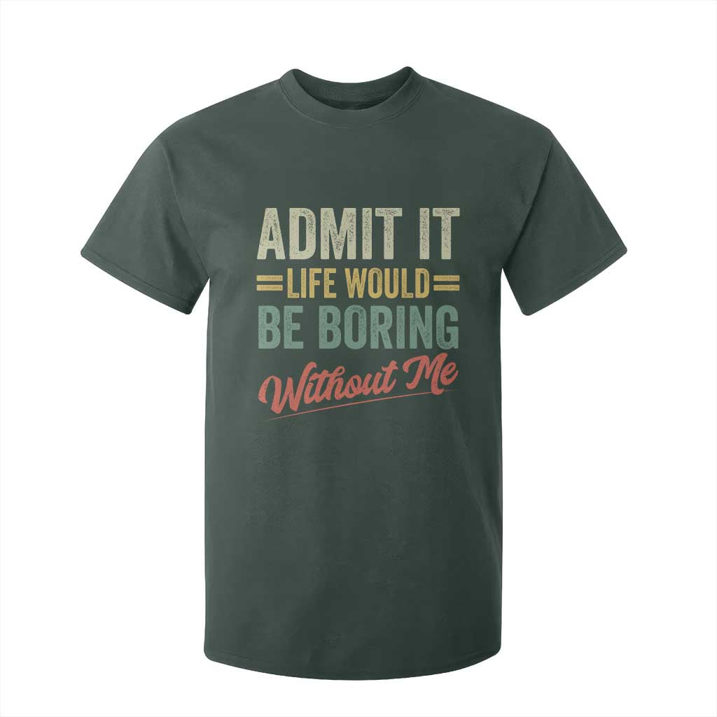 Funny Admit It Life Would Be Boring Without Me T Shirt For Kid TS11 Dark Forest Green Print Your Wear