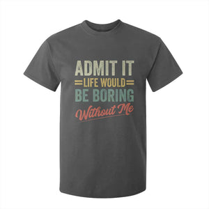 Funny Admit It Life Would Be Boring Without Me T Shirt For Kid TS11 Dark Heather Print Your Wear