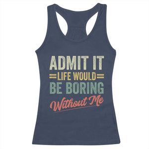 Funny Admit It Life Would Be Boring Without Me Racerback Tank Top TS11 Navy Print Your Wear