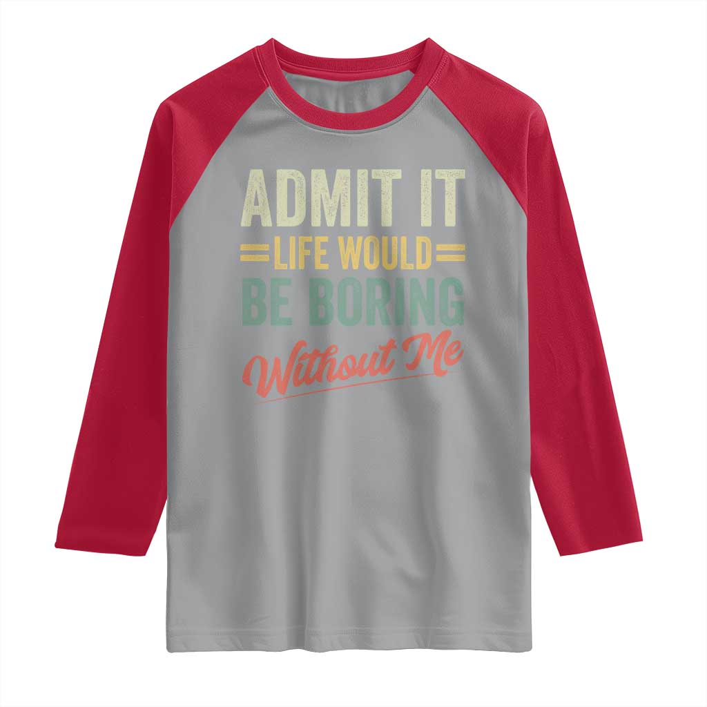 Funny Admit It Life Would Be Boring Without Me Raglan Shirt TS11 Sport Gray Red Print Your Wear
