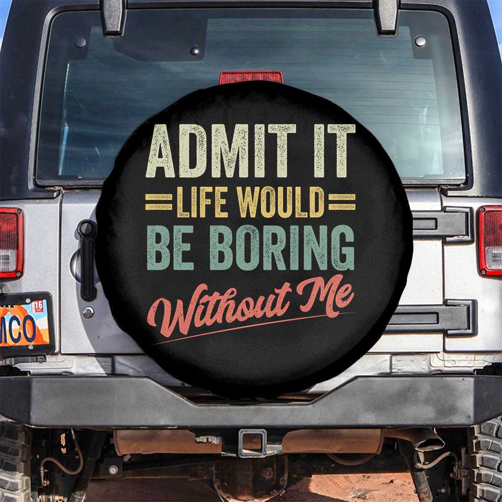 Funny Admit It Life Would Be Boring Without Me Spare Tire Cover TS11 No hole Black Print Your Wear