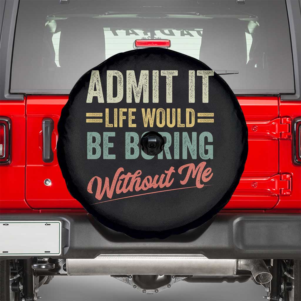 Funny Admit It Life Would Be Boring Without Me Spare Tire Cover TS11 Black Print Your Wear