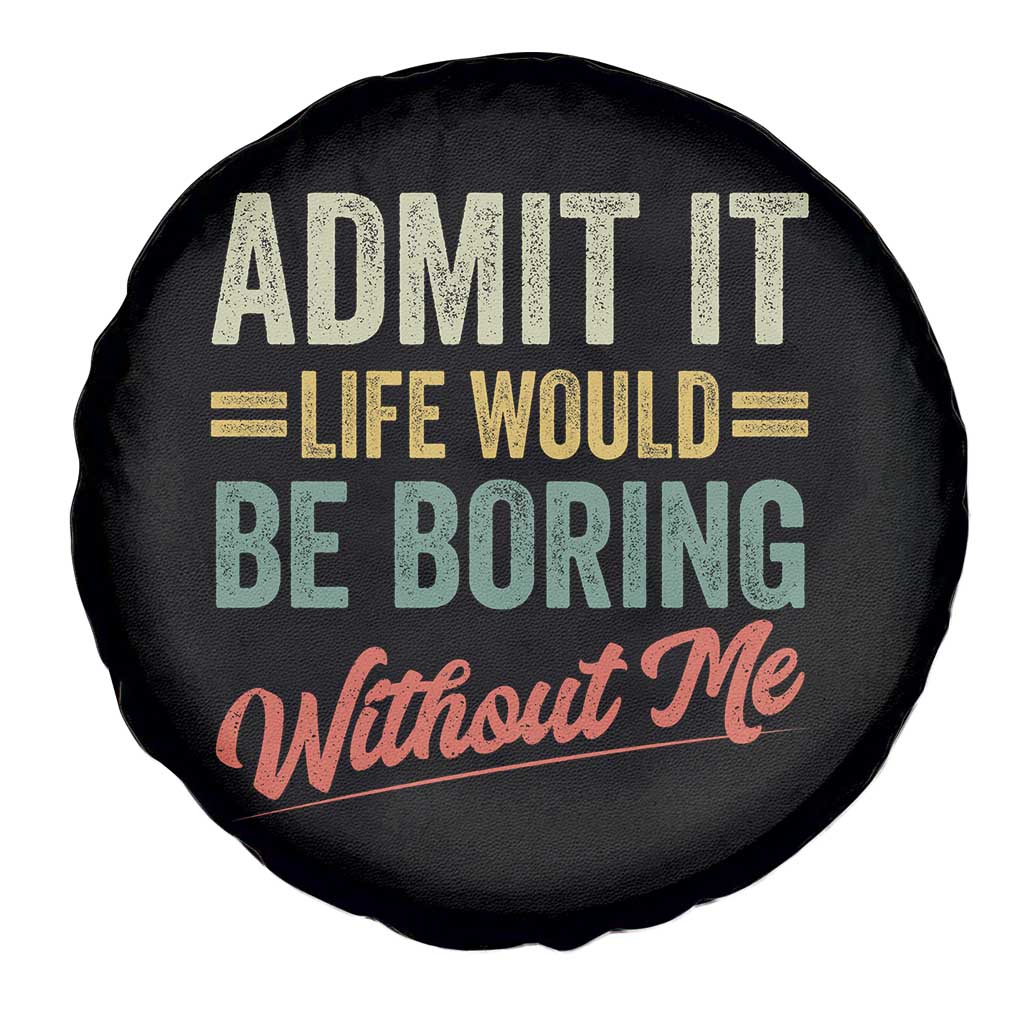 Funny Admit It Life Would Be Boring Without Me Spare Tire Cover TS11 Print Your Wear