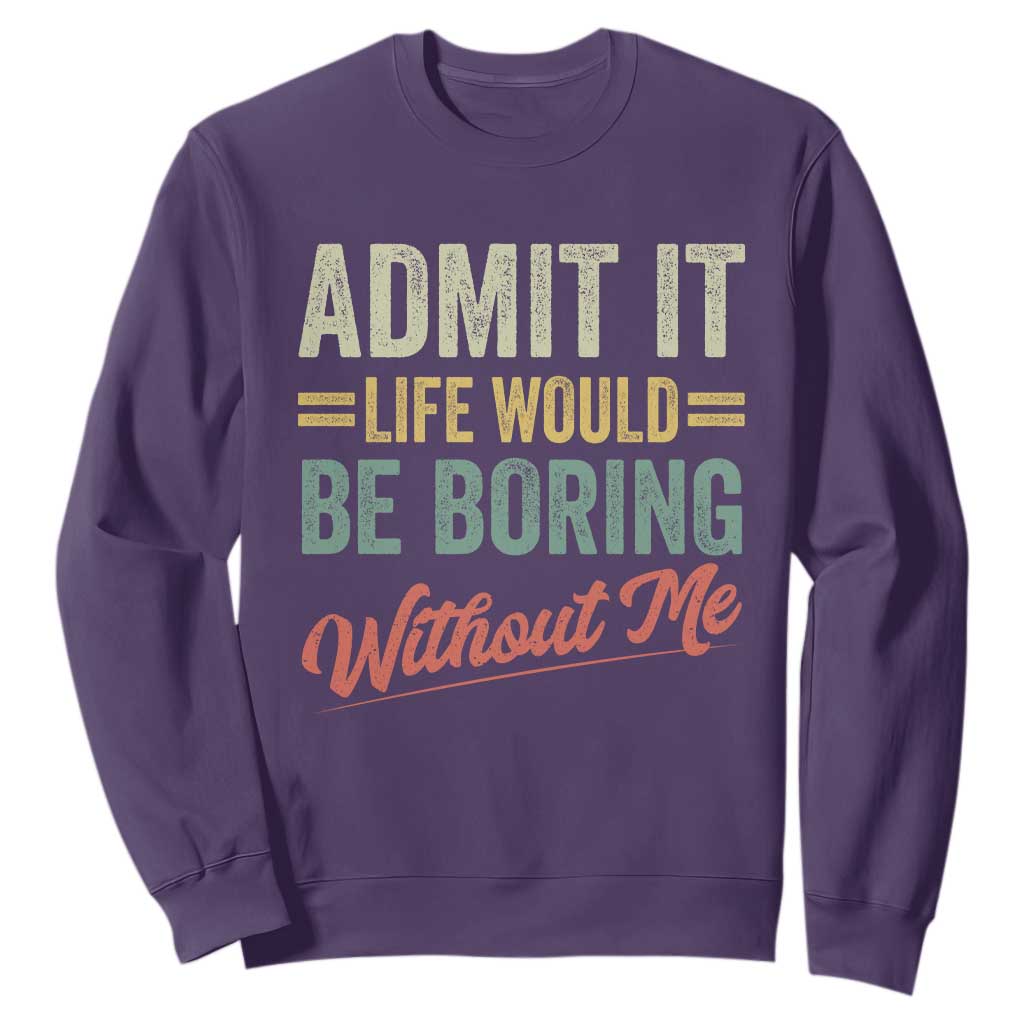 Funny Admit It Life Would Be Boring Without Me Sweatshirt TS11 Purple Print Your Wear