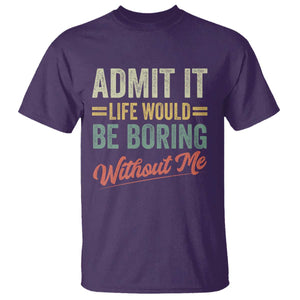Funny Admit It Life Would Be Boring Without Me T Shirt TS11 Purple Print Your Wear