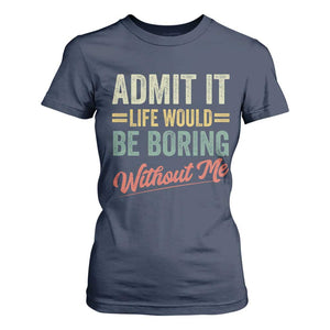 Funny Admit It Life Would Be Boring Without Me T Shirt For Women TS11 Navy Print Your Wear