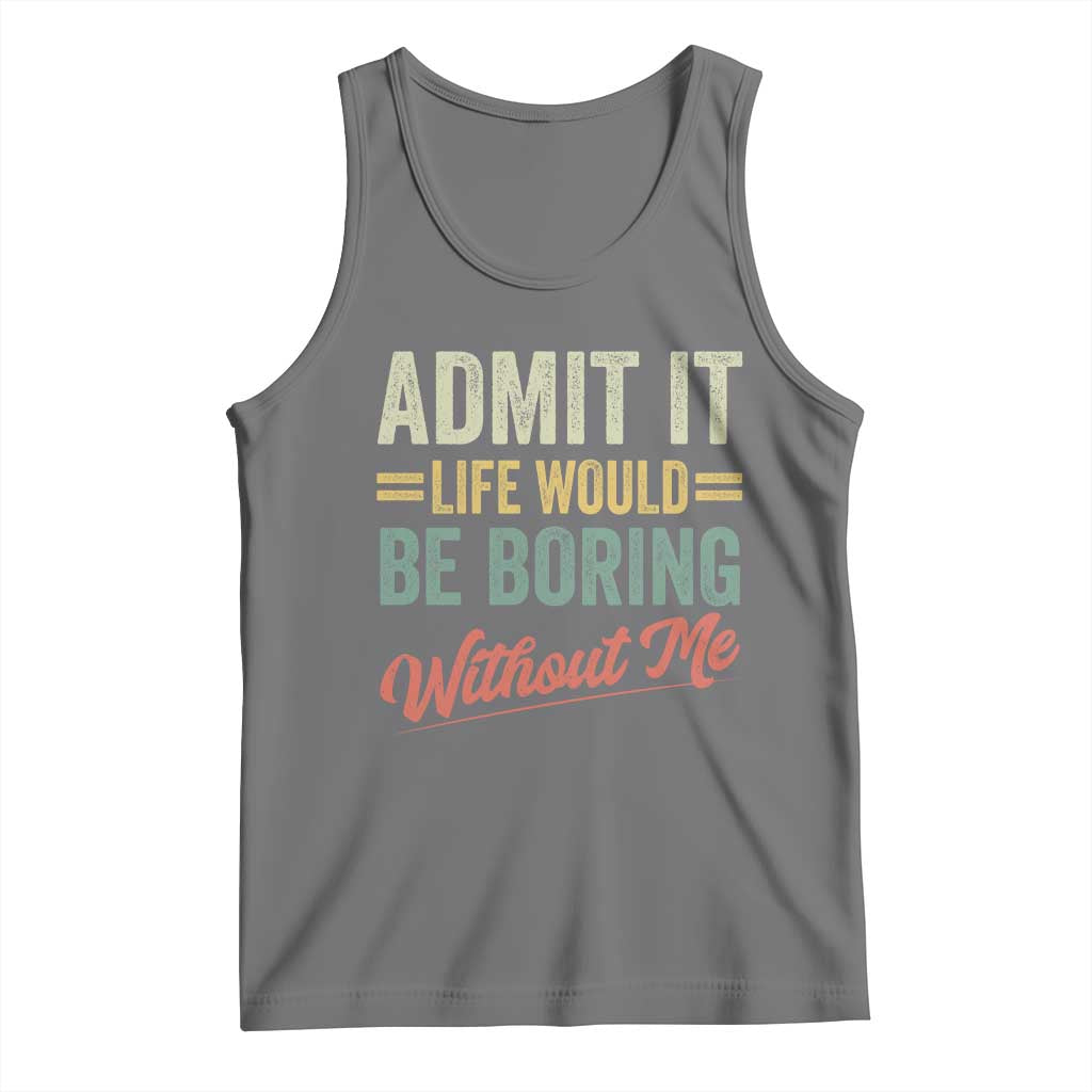 Funny Admit It Life Would Be Boring Without Me Tank Top TS11 Black Heather Print Your Wear