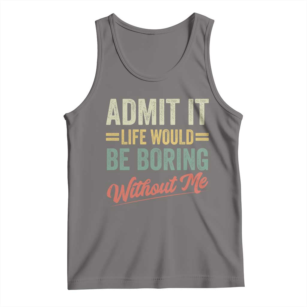 Funny Admit It Life Would Be Boring Without Me Tank Top TS11 Deep Heather Print Your Wear