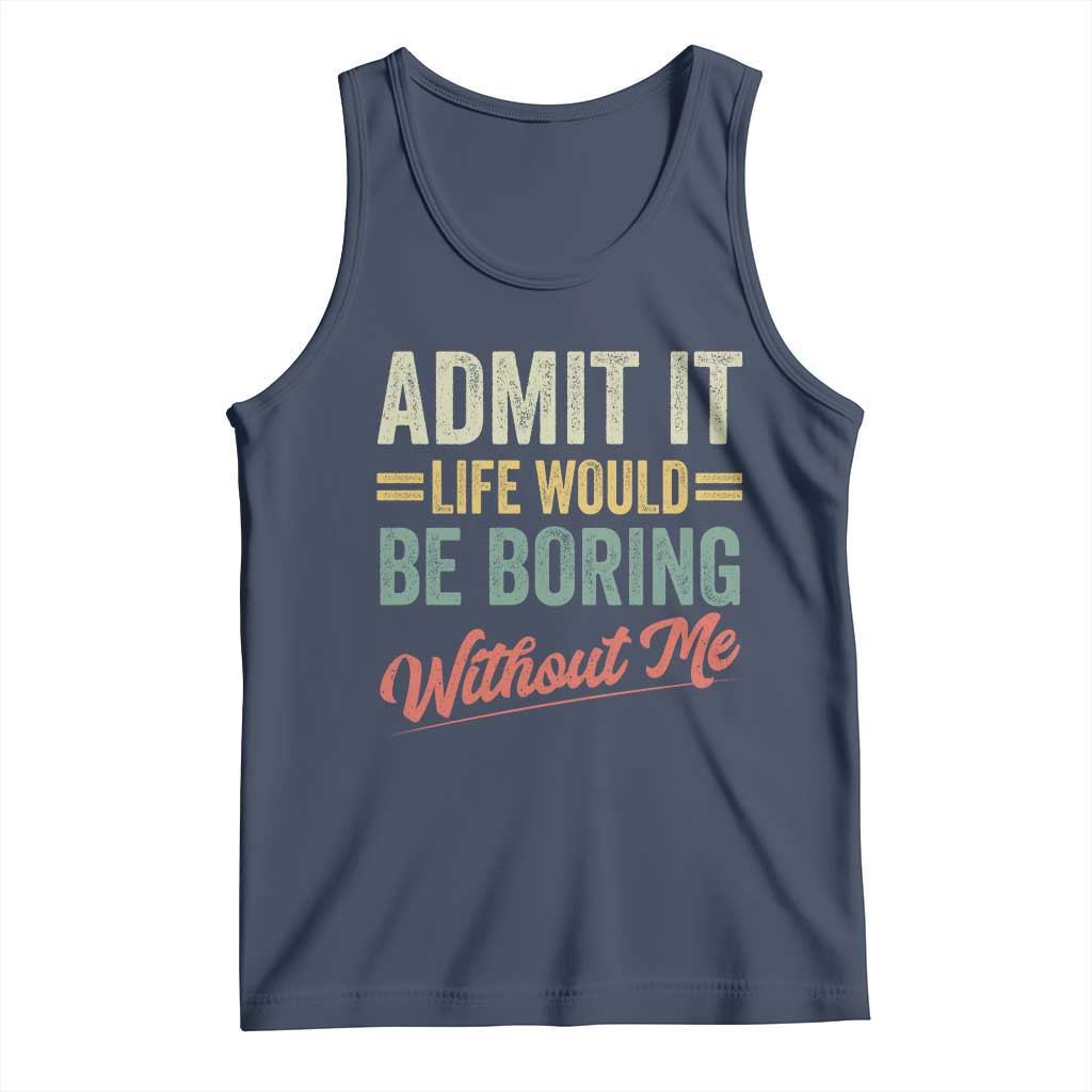 Funny Admit It Life Would Be Boring Without Me Tank Top TS11 Navy Print Your Wear