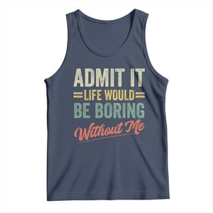 Funny Admit It Life Would Be Boring Without Me Tank Top TS11 Navy Print Your Wear