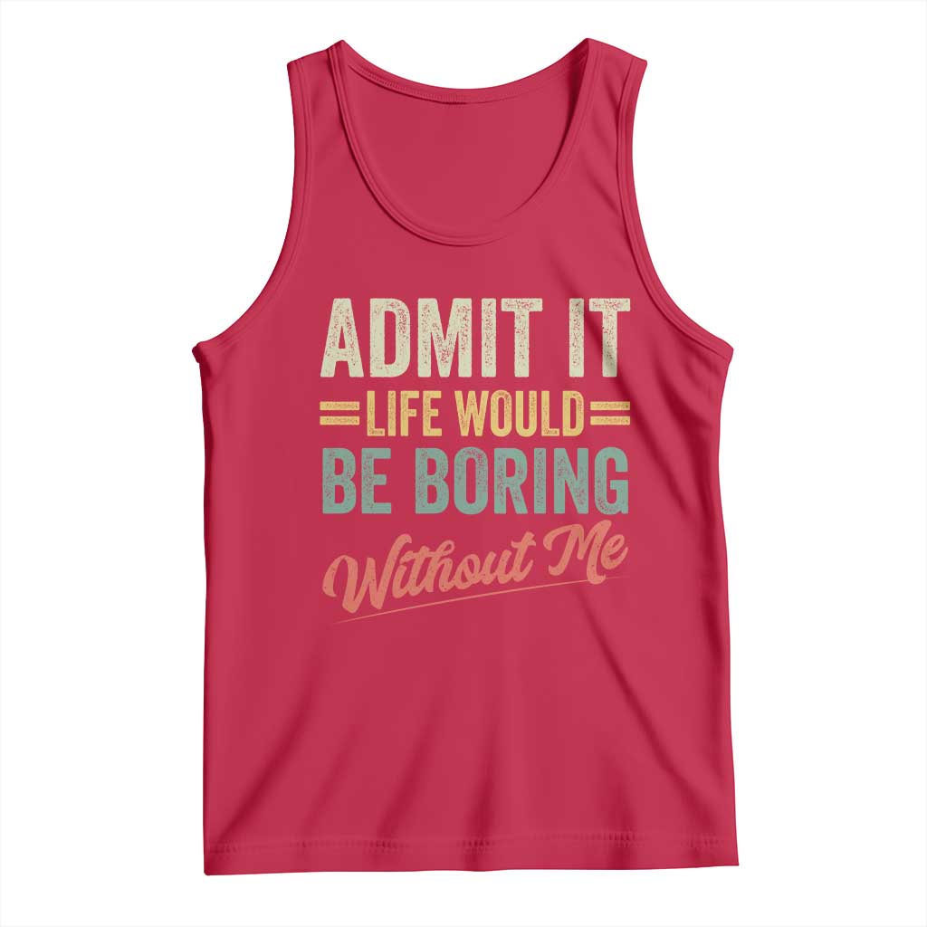 Funny Admit It Life Would Be Boring Without Me Tank Top TS11 Red Print Your Wear