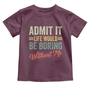 Funny Admit It Life Would Be Boring Without Me Toddler T Shirt TS11 Maroon Print Your Wear