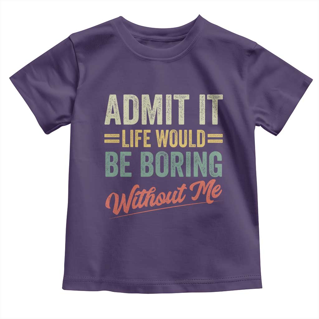 Funny Admit It Life Would Be Boring Without Me Toddler T Shirt TS11 Purple Print Your Wear