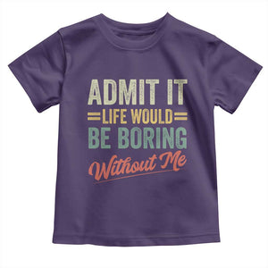 Funny Admit It Life Would Be Boring Without Me Toddler T Shirt TS11 Purple Print Your Wear