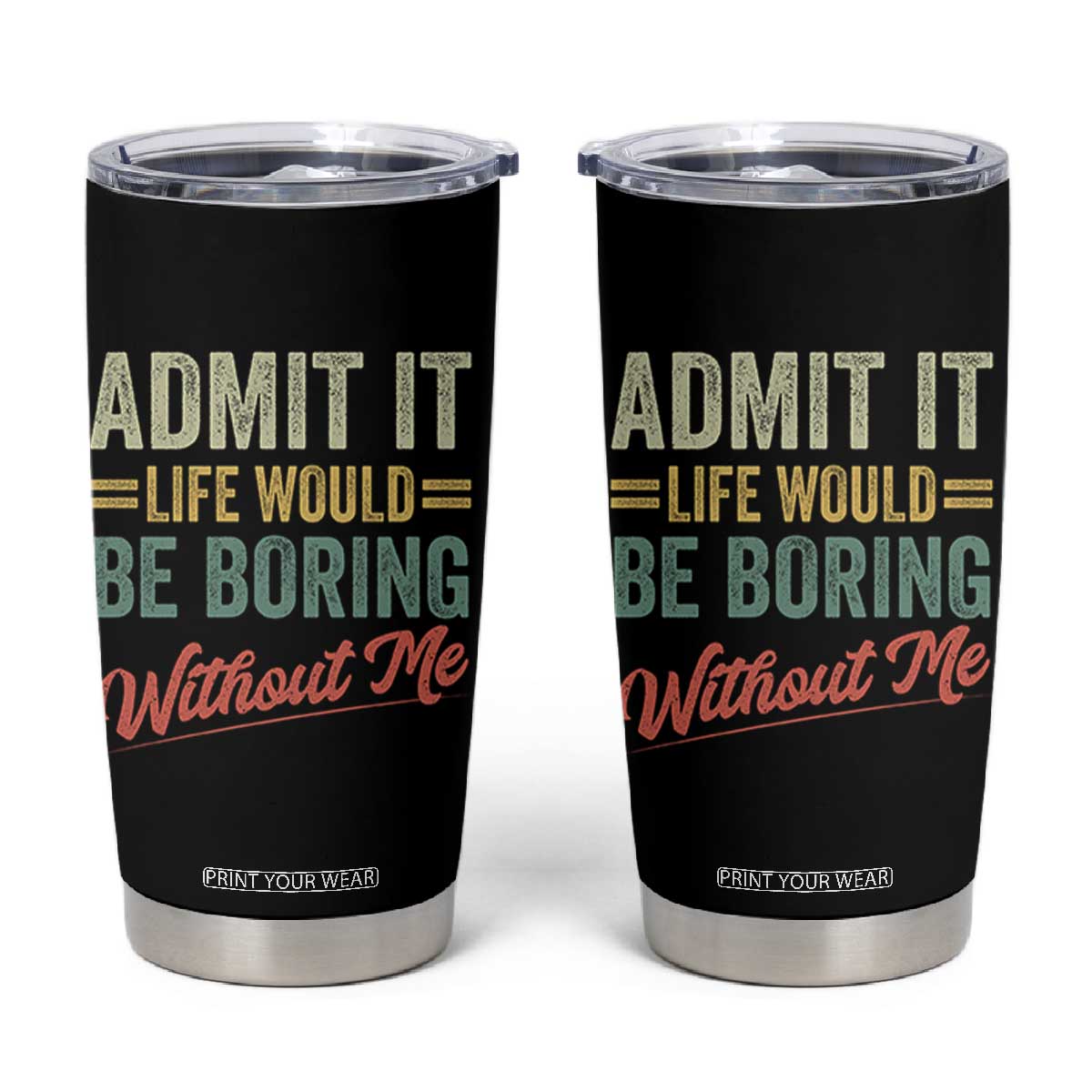 Funny Admit It Life Would Be Boring Without Me Tumbler Cup TS11 Black Print Your Wear
