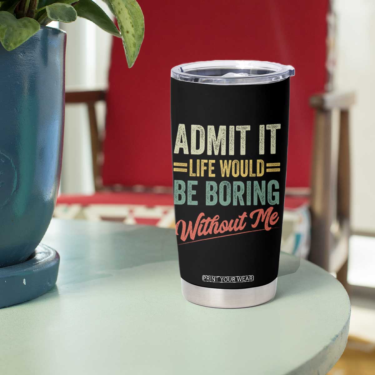 Funny Admit It Life Would Be Boring Without Me Tumbler Cup TS11 Print Your Wear