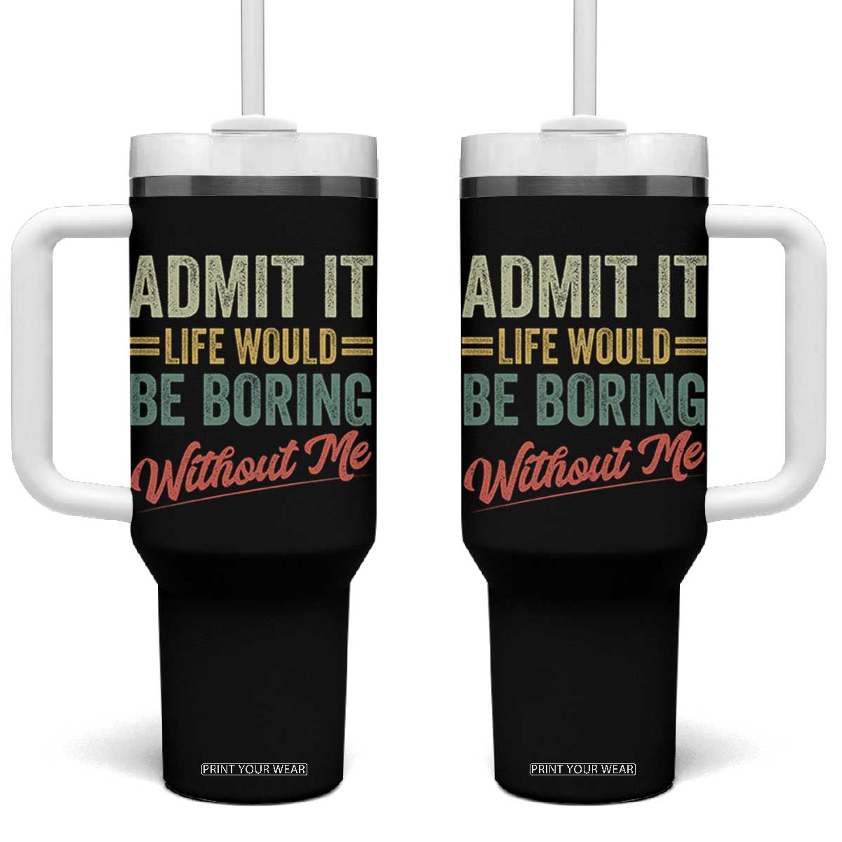 Funny Admit It Life Would Be Boring Without Me Tumbler With Handle TS11 One Size: 40 oz Black Print Your Wear