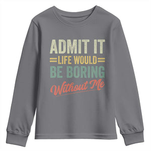 Funny Admit It Life Would Be Boring Without Me Youth Sweatshirt TS11 Charcoal Print Your Wear