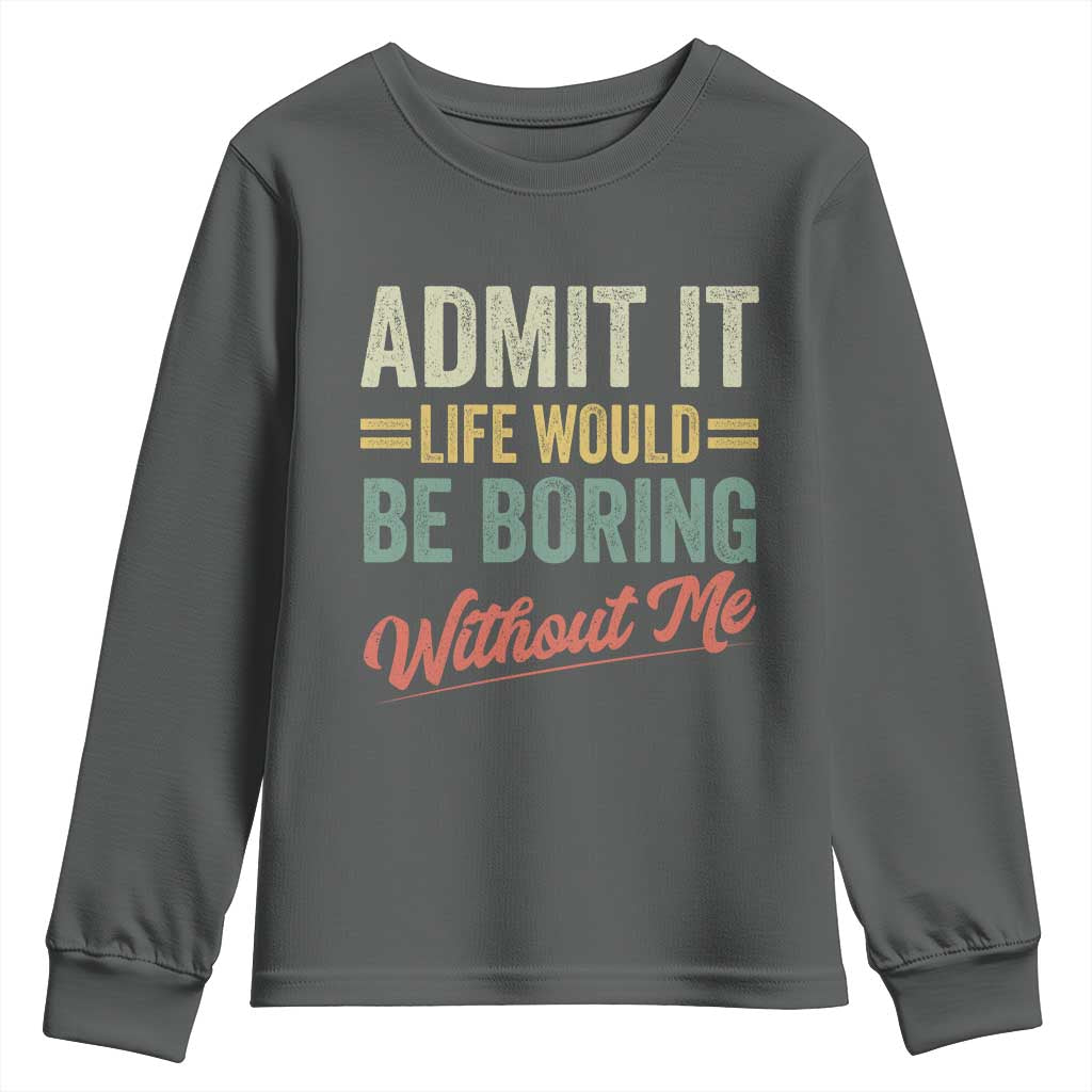 Funny Admit It Life Would Be Boring Without Me Youth Sweatshirt TS11 Dark Heather Print Your Wear