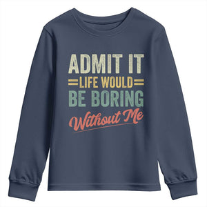 Funny Admit It Life Would Be Boring Without Me Youth Sweatshirt TS11 Navy Print Your Wear