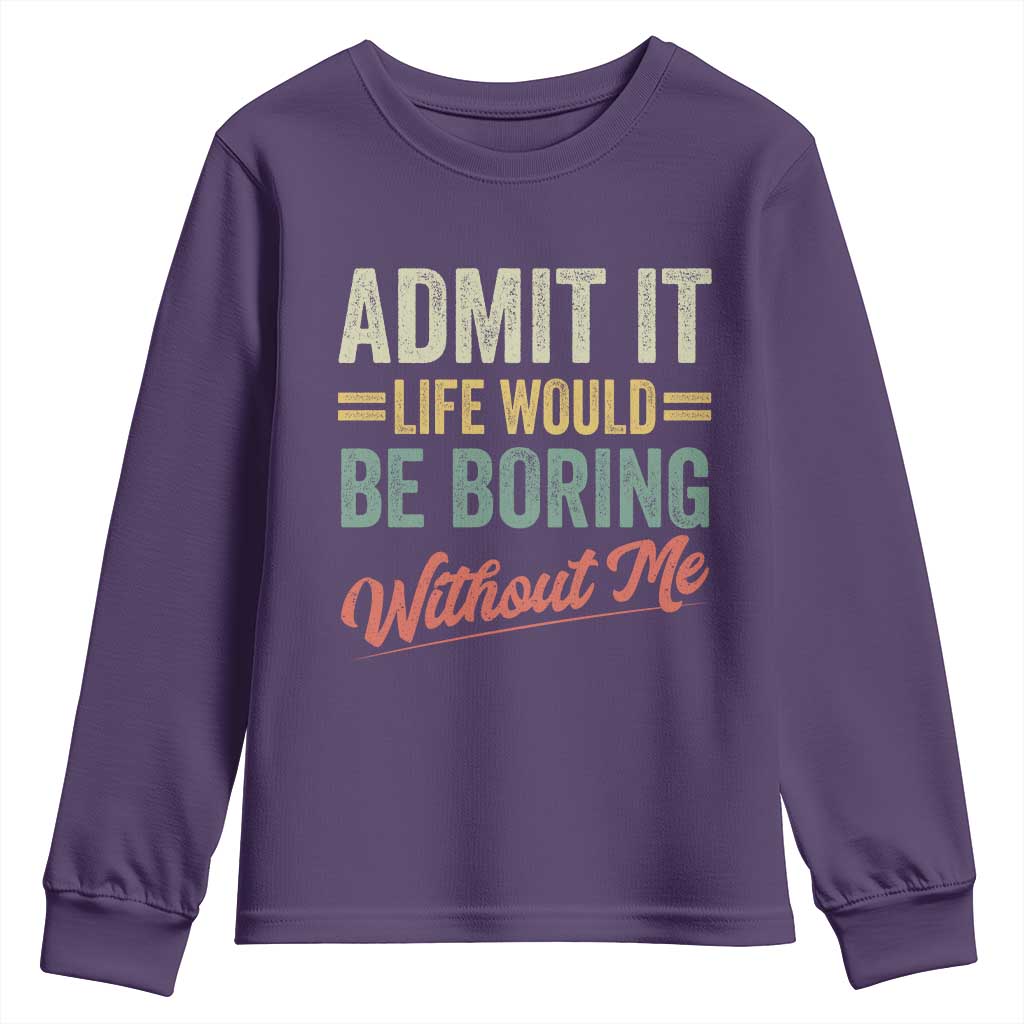 Funny Admit It Life Would Be Boring Without Me Youth Sweatshirt TS11 Purple Print Your Wear