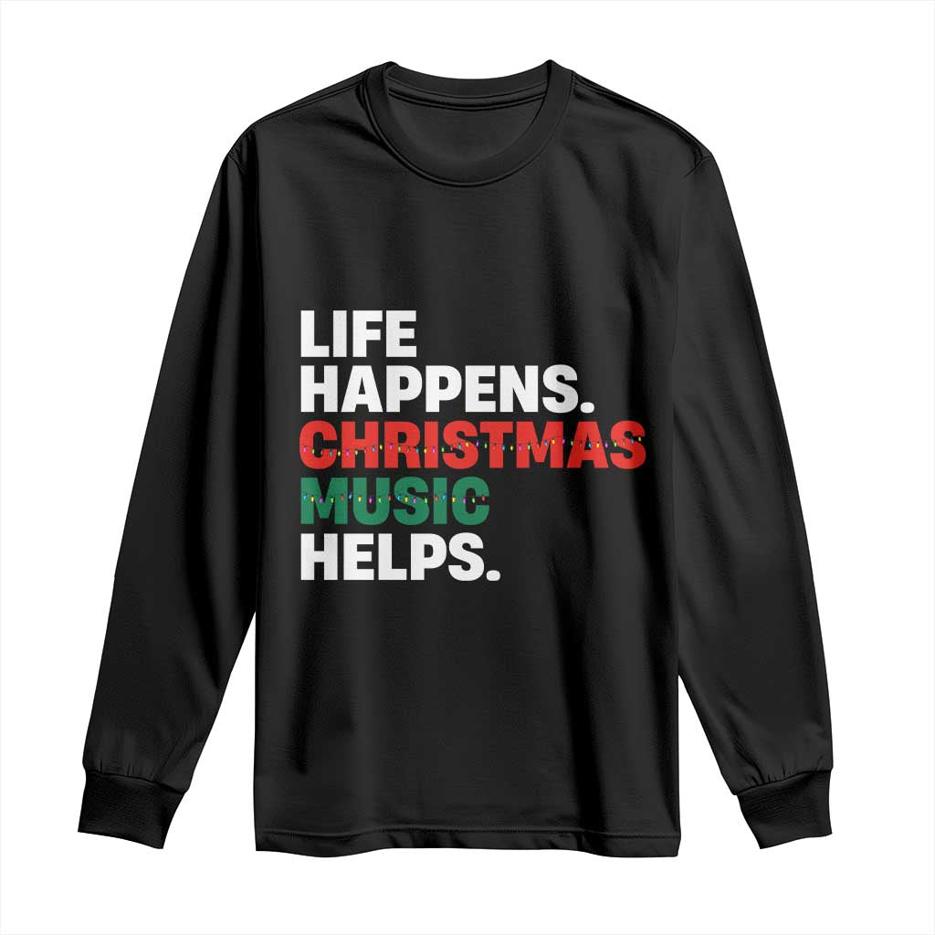 Funny Life Happens Christmas Music Helps Long Sleeve Shirt Xmas Songs Holiday Season TS11 Black Print Your Wear
