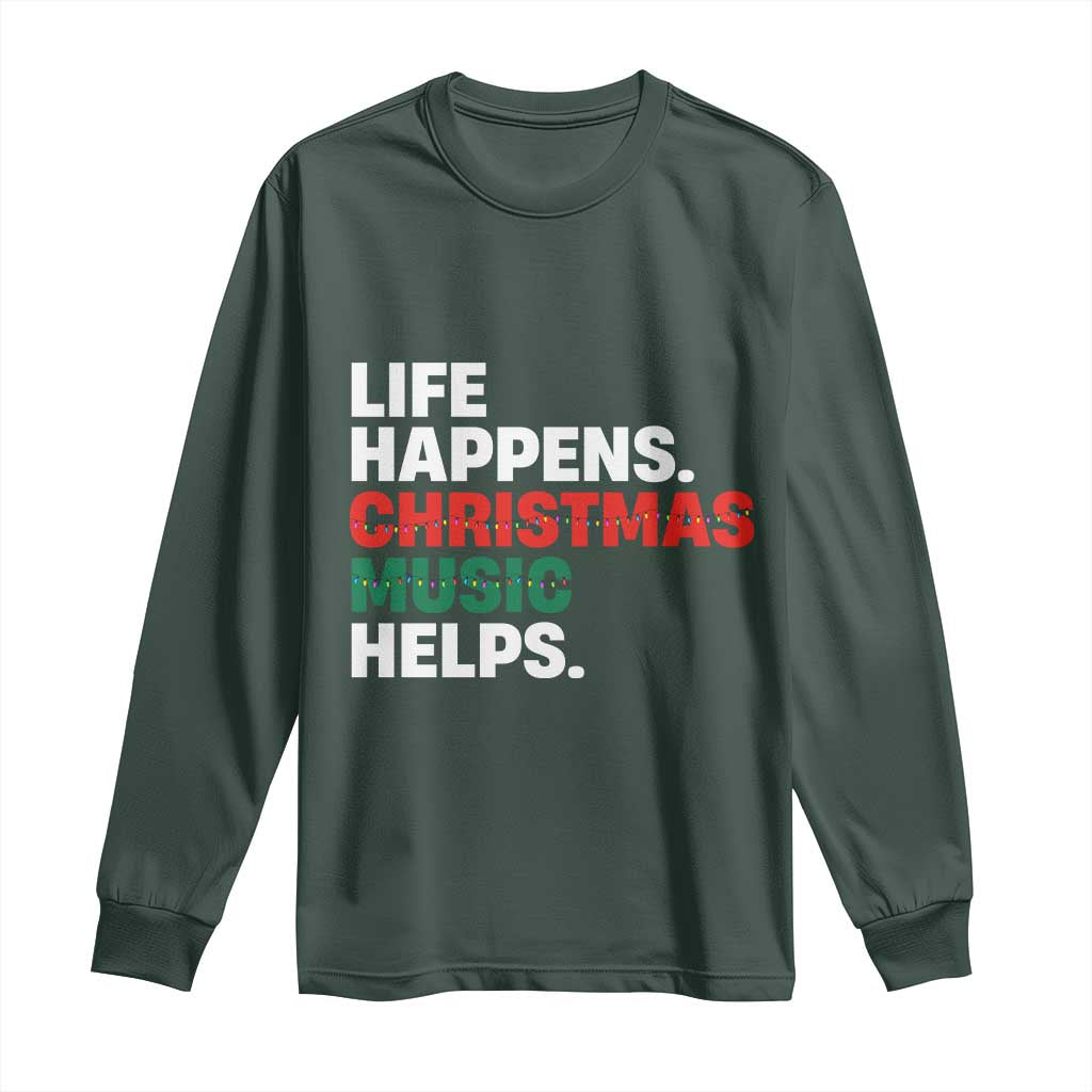 Funny Life Happens Christmas Music Helps Long Sleeve Shirt Xmas Songs Holiday Season TS11 Dark Forest Green Print Your Wear