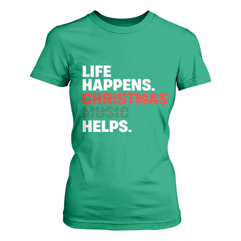 Funny Life Happens Christmas Music Helps T Shirt For Women Xmas Songs Holiday Season TS11 Irish Green Print Your Wear