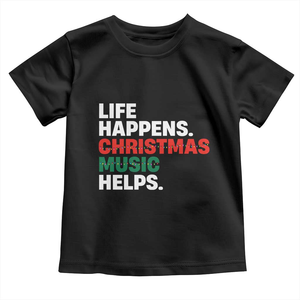 Funny Life Happens Christmas Music Helps Toddler T Shirt Xmas Songs Holiday Season TS11 Black Print Your Wear