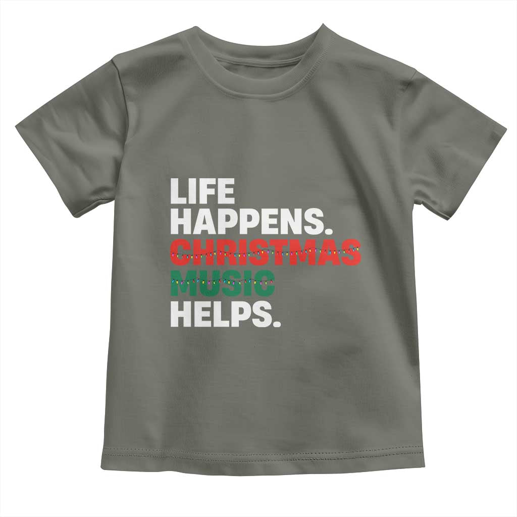 Funny Life Happens Christmas Music Helps Toddler T Shirt Xmas Songs Holiday Season TS11 Military Green Print Your Wear