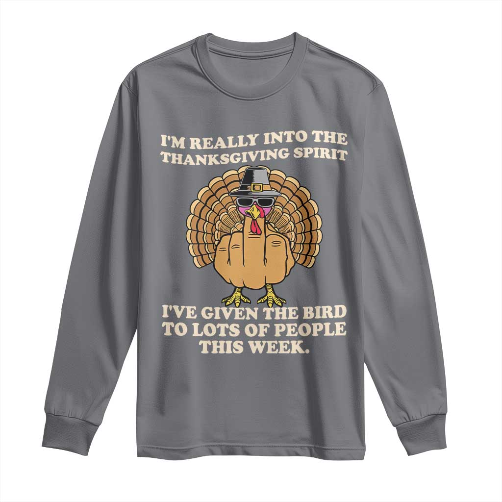 Funny Thanksgiving Turkey Long Sleeve Shirt I Am Really Into The Thanksgiving Spirit I Have Given The Bird TS11 Charcoal Print Your Wear